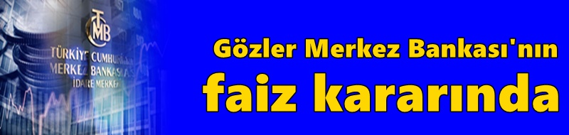 Gözler Merkez Bankası'nın faiz kararında