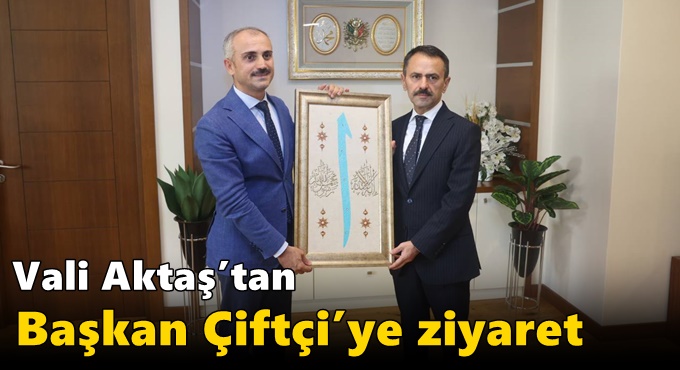 Vali Aktaş’tan Başkan Çiftçi’ye ziyaret