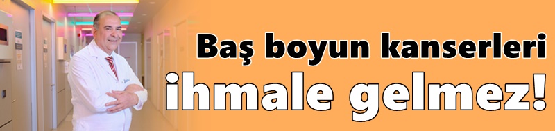 Baş boyun kanserleri ihmale gelmez!