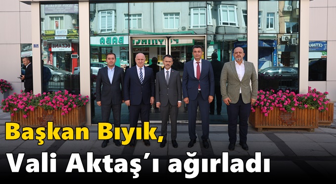 Başkan Bıyık, Vali Aktaş’ı ağırladı