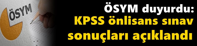 ÖSYM duyurdu: KPSS önlisans sınav sonuçları açıklandı