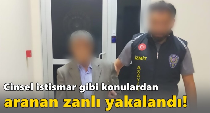 Cinsel istismar gibi konulardan aranan zanlı yakalandı!