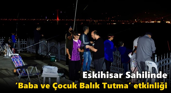 Eskihisar Sahilinde ‘Baba ve Çocuk Balık Tutma’ Etkinliği