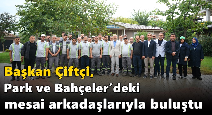 Çiftçi, Park ve Bahçeler’deki mesai arkadaşlarıyla buluştu