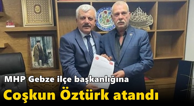 MHP Gebze ilçe başkanlığına Coşkun Öztürk atandı