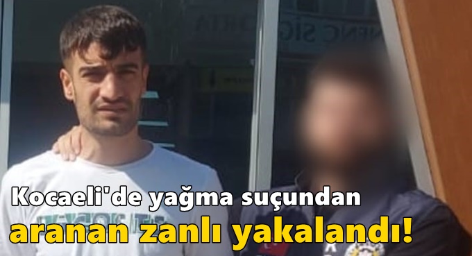 Kocaeli'de yağma suçundan aranan zanlı yakalandı!