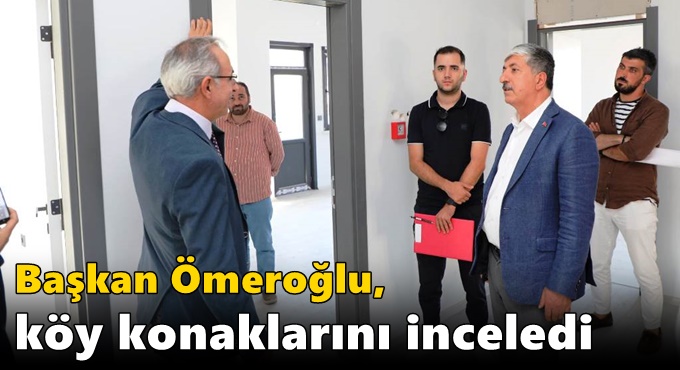 Başkan Ömeroğlu, Köy Konaklarını İnceledi