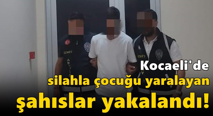 Kocaeli'de çocuğu yaralayan şahıslar yakalandı!