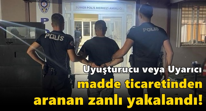 Uyuşturucu veya Uyarıcı Madde Ticaretinden aranan zanlı yakalandı!