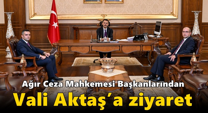 Ağır Ceza Mahkemesi Başkanlarından Vali Aktaş’a Ziyaret