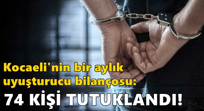 Kocaeli'nin bir aylık uyuşturucu bilançosu: 74 kişi tutuklandı!