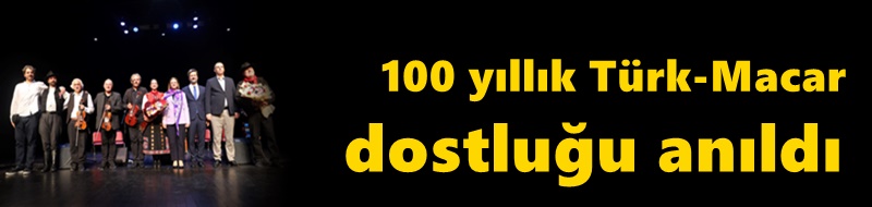 100 yıllık Türk-Macar dostluğu anıldı