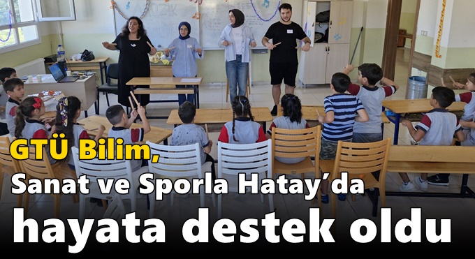 GTÜ Bilim, Sanat ve Sporla Hatay’da Hayata Destek Oldu