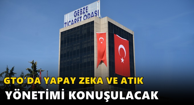 GTO’DA YAPAY ZEKA VE ATIK YÖNETİMİ KONUŞULACAK