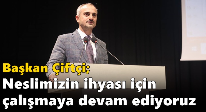 Çiftçi, “Neslimizin ihyası için çalışmaya devam ediyoruz”