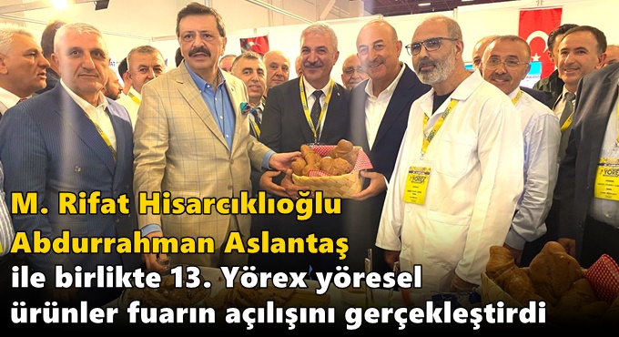 M. Rifat Hisarcıklıoğlu  Abdurrahman Aslantaş ile birlikte 13. Yörex yöresel ürünler fuarın açılışını gerçekleştirdi