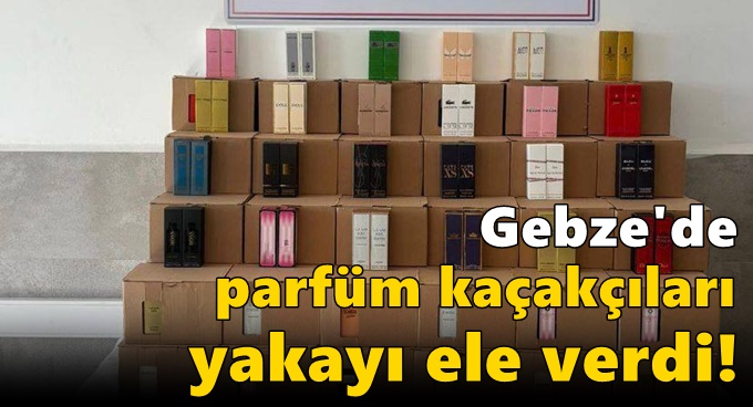 Gebze'de parfüm kaçakçıları yakayı ele verdi!