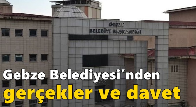 Gebze Belediyesi’nden Gerçekler ve Davet