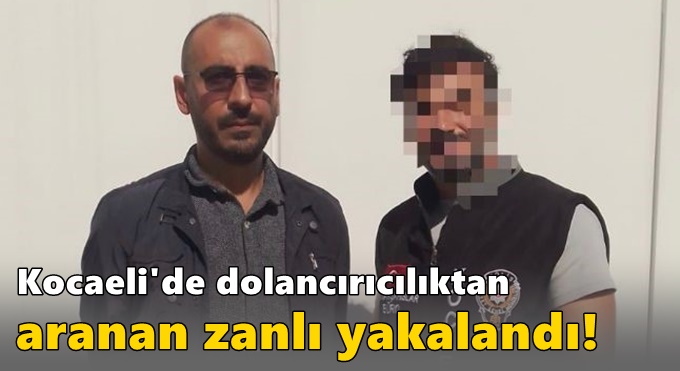 Kocaeli'de dolancırıcılıktan aranan zanlı yakalandı!