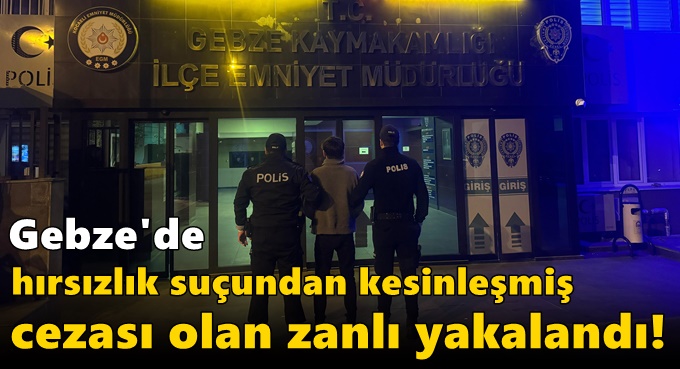 Gebze'de hırsızlık suçundan kesinleşmiş cezası olan zanlı yakalandı!