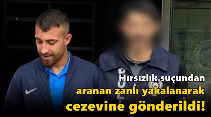 Hırsızlık suçundan aranan zanlı yakalanarak cezevine gönderildi!