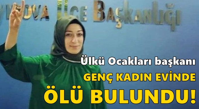 Ülkü Ocakları başkanı genç kadın evinde ölü bulundu!