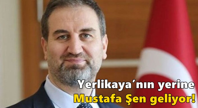 Yerlikaya’nın yerine Mustafa Şen geliyor!