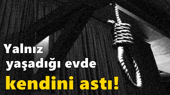 Yalnız yaşadığı evde kendini astı!