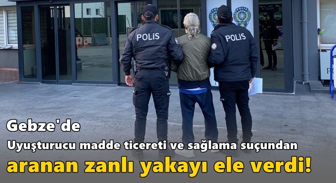 Gebze'de Uyuşturucu madde ticereti ve sağlama suçundan aranan zanlı yakayı ele verdi!