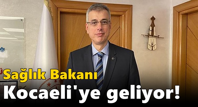 Sağlık Bakanı Kocaeli'ye geliyor!