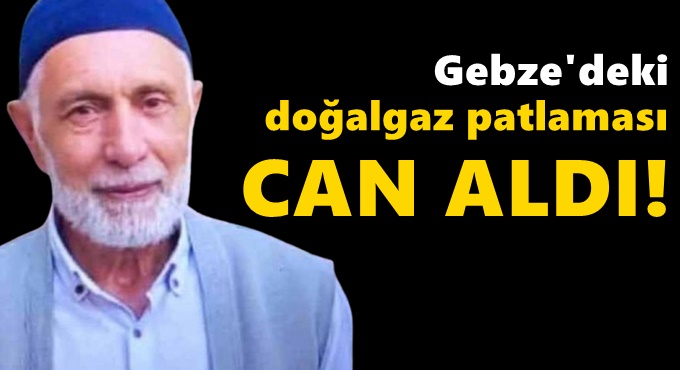 Gebze'deki doğalgaz patlaması can aldı!