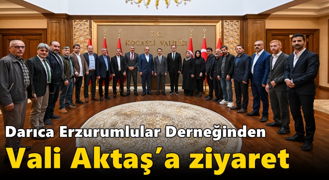 Darıca Erzurumlular Derneğinden Vali Aktaş’a Ziyaret