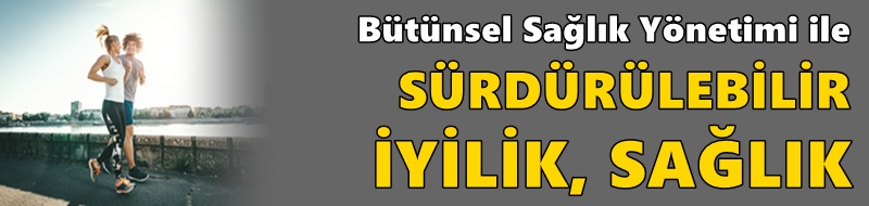 Bütünsel Sağlık Yönetimi ile SÜRDÜRÜLEBİLİR İYİLİK, SAĞLIK