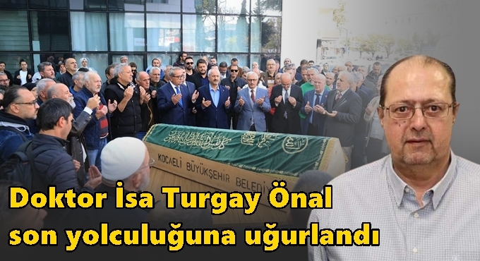 Doktor İsa Turgay Önal son yolculuğuna uğurlandı