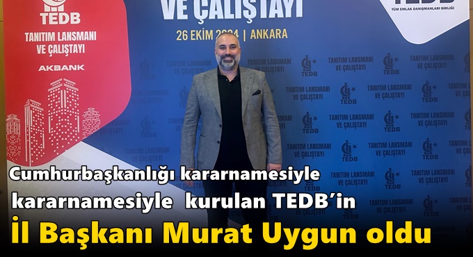 Cumhurbaşkanlığı kararnamesiyle  kurulan TEDB’in İl Başkanı Murat Uygun oldu