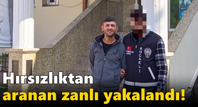 Hırsızlıktan aranan zanlı yakalandı!