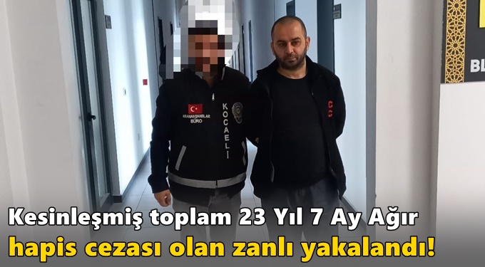 Kesinleşmiş toplam 23 Yıl 7 Ay Ağır hapis cezası olan zanlı yakalandı!