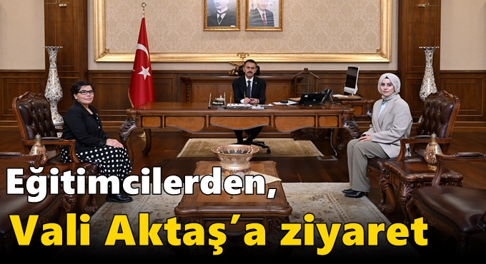 Eğitimcilerden, Vali Aktaş’a Ziyaret