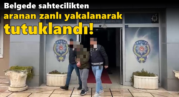 Belgede sahtecilikten aranan zanlı yakalanarak tutuklandı!