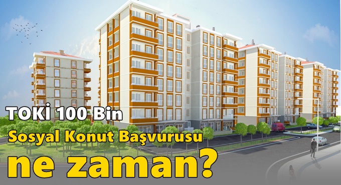 TOKİ 100 Bin Sosyal Konut Başvurusu Ne Zaman?