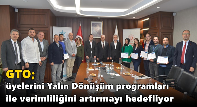 GTO; üyelerini Yalın Dönüşüm programları ile verimliliğini artırmayı hedefliyor