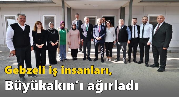 Gebzeli iş insanları, Büyükakın’ı ağırladı