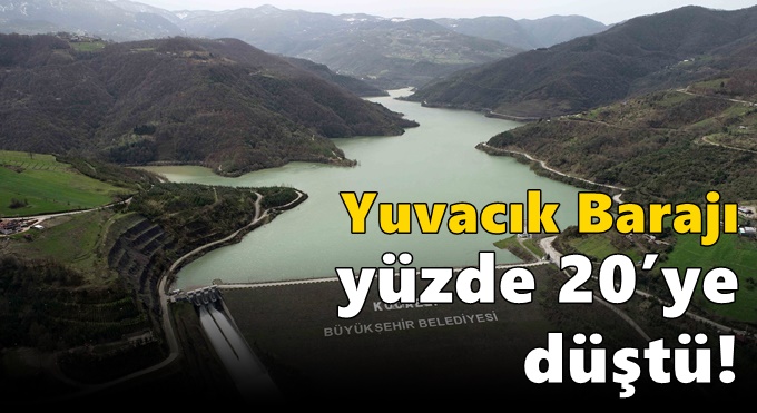 Yuvacık Barajı yüzde 20’ye düştü!