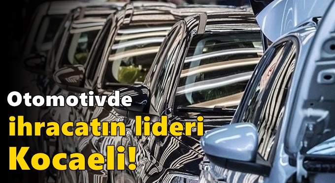 Otomotivde ihracatın lideri Kocaeli!