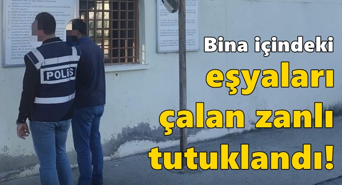 Bina içindeki eşyaları çalan zanlı tutukalndı!