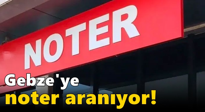 Gebze'ye noter aranıyor!