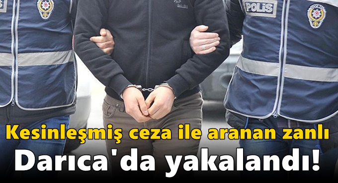 Kesinleşmiş ceza ile aranan zanlı Darıca'da yakalandı!