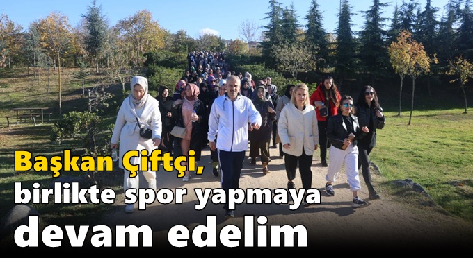 Çiftçi, “Birlikte spor yapmaya devam edelim”