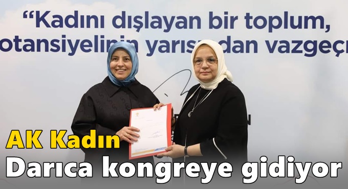 AK Kadın Darıca kongreye gidiyor