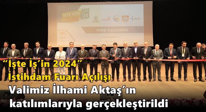 “İşte İş’in 2024” İstihdam Fuarı Açılışı Valimiz İlhami Aktaş’ın Katılımlarıyla Gerçekleştirildi